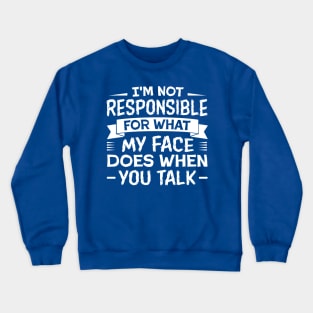 I'm Not Responsible for What My Face Does When You Talk Crewneck Sweatshirt